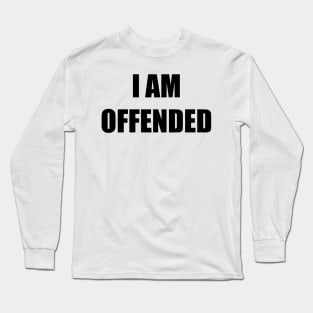 I Am Offended (black text) Long Sleeve T-Shirt